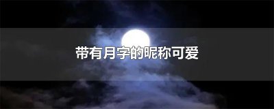 带有月字的昵称可爱