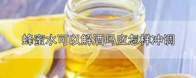 ​蜂蜜水解酒要温水吗 蜂蜜兑水可以解酒吗