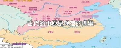 ​古时候的中原是哪 古代中原是现在的哪些地方