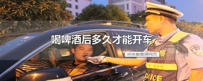 ​喝啤酒后多久才能开车